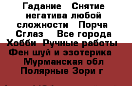 Гадание.  Снятие негатива любой сложности.  Порча. Сглаз. - Все города Хобби. Ручные работы » Фен-шуй и эзотерика   . Мурманская обл.,Полярные Зори г.